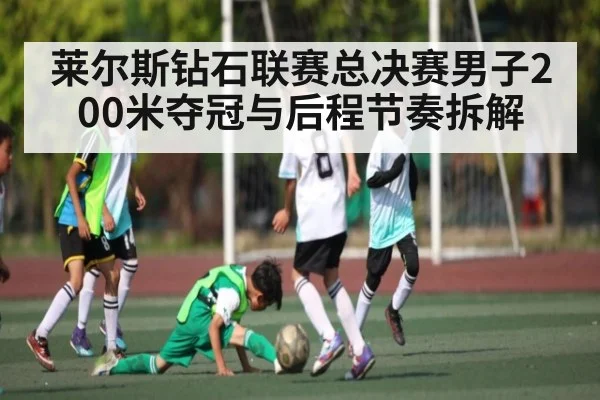 莱尔斯钻石联赛总决赛男子200米夺冠与后程节奏拆解